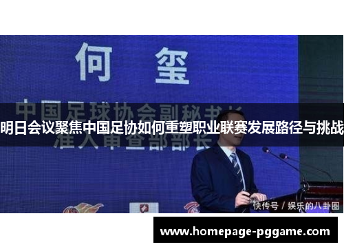 明日会议聚焦中国足协如何重塑职业联赛发展路径与挑战