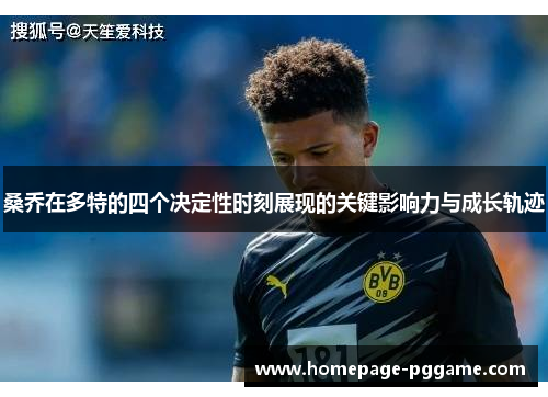 桑乔在多特的四个决定性时刻展现的关键影响力与成长轨迹