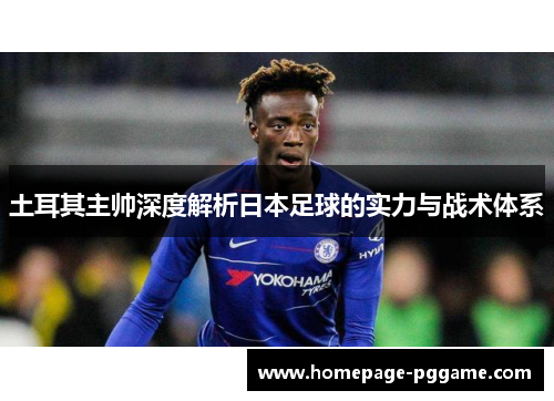 土耳其主帅深度解析日本足球的实力与战术体系