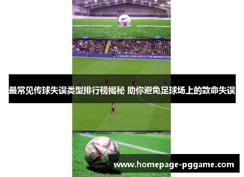 最常见传球失误类型排行榜揭秘 助你避免足球场上的致命失误