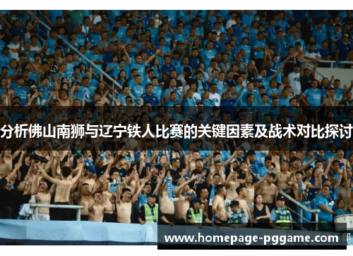 分析佛山南狮与辽宁铁人比赛的关键因素及战术对比探讨