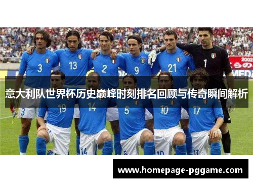 意大利队世界杯历史巅峰时刻排名回顾与传奇瞬间解析