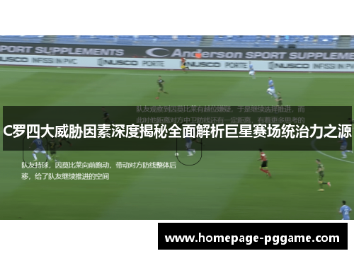 C罗四大威胁因素深度揭秘全面解析巨星赛场统治力之源