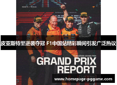 皮亚斯特里逆袭夺冠 F1中国站精彩瞬间引发广泛热议