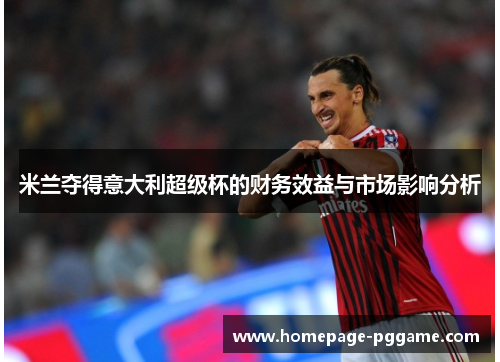 米兰夺得意大利超级杯的财务效益与市场影响分析