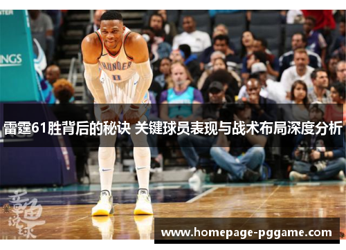 雷霆61胜背后的秘诀 关键球员表现与战术布局深度分析