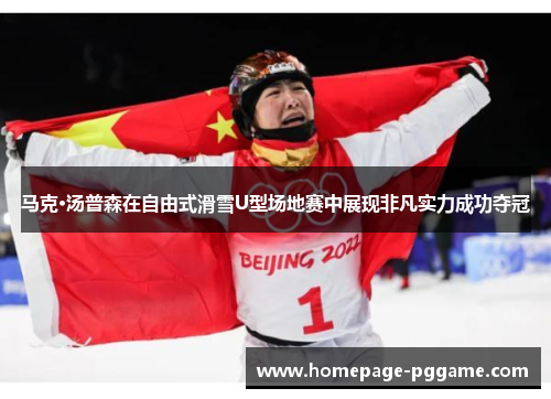 马克·汤普森在自由式滑雪U型场地赛中展现非凡实力成功夺冠