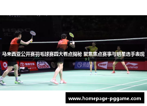 马来西亚公开赛羽毛球赛四大看点揭秘 聚焦焦点赛事与明星选手表现