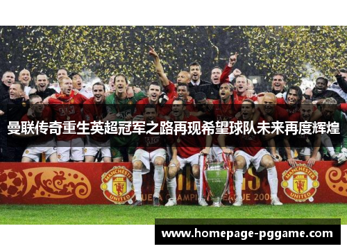 曼联传奇重生英超冠军之路再现希望球队未来再度辉煌 曼联传奇重生英超冠军之路再现希望球队未来再度辉煌