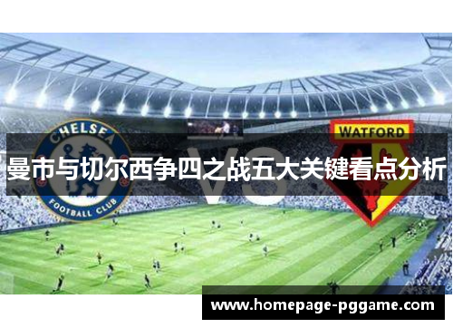 曼市与切尔西争四之战五大关键看点分析 曼市与切尔西争四之战五大关键看点分析