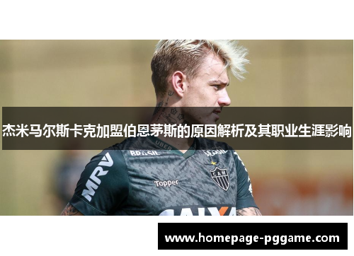 杰米马尔斯卡克加盟伯恩茅斯的原因解析及其职业生涯影响 杰米马尔斯卡克加盟伯恩茅斯的原因解析及其职业生涯影响