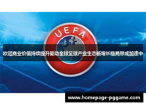 欧冠商业价值持续提升驱动全球足球产业生态新增长格局形成加速中 欧冠商业价值持续提升驱动全球足球产业生态新增长格局形成加速中