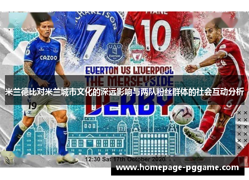 米兰德比对米兰城市文化的深远影响与两队粉丝群体的社会互动分析 米兰德比对米兰城市文化的深远影响与两队粉丝群体的社会互动分析